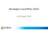 Strategic Local Plan (SLP) 18 October 2012. The process to date Strategic Local Plan (SLP) – overarching policies, principles and spatial vision. Level.
