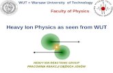 WUT = Warsaw University of Technology Faculty of Physics Heavy Ion Physics as seen from WUT.