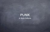 PUNK A Sub-Culture. What is Punk? Punk is a sub-culture that centres itself on Punk Rock music. Punk includes a diverse array of ideologies, fashions.
