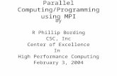Parallel Computing/Programming using MPI by R Phillip Bording CSC, Inc Center of Excellence In High Performance Computing February 3, 2004.