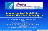 Assessing Applicability: Interactive Case Study Quiz C. Michael White, PharmD, FCP, FCCP Professor and Director University of Connecticut/Hartford Hospital.