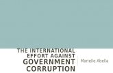 THE INTERNATIONAL EFFORT AGAINST GOVERNMENT CORRUPTION Marielle Abella.