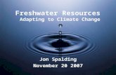 Freshwater Resources Adapting to Climate Change Jon Spalding November 20 2007.