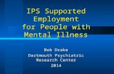 IPS Supported Employment for People with Mental Illness Bob Drake Dartmouth Psychiatric Research Center 2014.