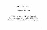 1 CAD for VLSI Tutorial #1 VHDL - Very High Speed Integrated Circuit (VHSIC) Hardware Description Language.