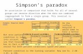 Simpson’s paradox An association or comparison that holds for all of several groups can reverse direction when the data are combined (aggregated) to form.