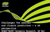 © Crown copyright Met Office Challenges for weather and climate prediction – a UK perspective Nigel Wood, Dynamics Research, UK Met Office.