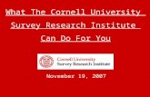 November 19, 2007 What The Cornell University Survey Research Institute Can Do For You.