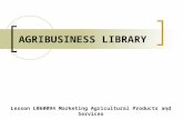 1 AGRIBUSINESS LIBRARY Lesson L060094 Marketing Agricultural Products and Services.