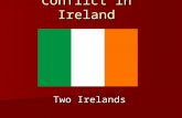 Conflict in Ireland Two Irelands. Background Protestant v. Catholic Protestant v. Catholic Ireland Ireland –55% Catholic –45% Protestant –Different viewpoints.