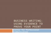 BUSINESS WRITING: USING EVIDENCE TO PROVE YOUR POINT Center for Professional Communication.