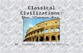 Classical Civilizations: The “Common Era” Mr. Skommesa -- AP World History.