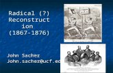 Radical (?) Reconstruction (1867-1876) John Sacher John.sacher@ucf.edu.