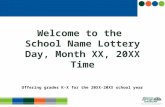 Welcome to the School Name Lottery Day, Month XX, 20XX Time Offering grades K-X for the 20XX-20XX school year.