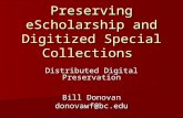 Preserving eScholarship and Digitized Special Collections Distributed Digital Preservation Bill Donovan donovawf@bc.edu.