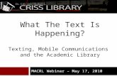 What The Text Is Happening? Texting, Mobile Communications and the Academic Library MACRL Webinar – May 17, 2010 1.
