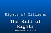 Rights of Citizens The Bill of Rights Amendments I - X.