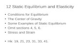 12 Static Equilibrium and Elasticity Conditions for Equilibrium The Center of Gravity Some Examples of Static Equilibrium Omit sections 4, 5, 6. Stress.