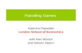 Patrolling Games Katerina Papadaki London School of Economics with Alec Morton and Steven Alpern.