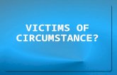 VICTIMS OF CIRCUMSTANCE?. Romans 8:31, KJV “If God be for us, who can be against us?”