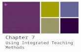 + Chapter 7 Using Integrated Teaching Methods. + Integrated Teaching Methods Combining direct and indirect delivery of instruction Encourages self-directed.