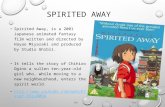 SPIRITED AWAY Spirited Away, is a 2001 Japanese animated fantasy film written and directed by Hayao Miyazaki and produced by Studio Ghibli. It tells the.