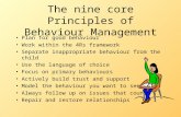 The nine core Principles of Behaviour Management Plan for good behaviour Work within the 4Rs framework Separate inappropriate behaviour from the child.