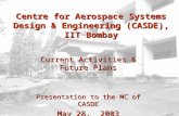Centre for Aerospace Systems Design & Engineering (CASDE), IIT Bombay Current Activities & Future Plans Presentation to the MC of CASDE May 28, 2003.