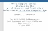 Who’s Keeping Score? Changes in the Vital Records and Statistics Infrastructure in the Computer Age Daniel J. Friedman The NAPHSIS/NCHS Collaboration—