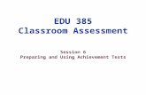 EDU 385 Classroom Assessment Session 6 Preparing and Using Achievement Tests.