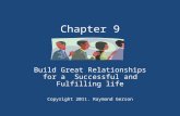 Chapter 9 Build Great Relationships for a Successful and Fulfilling life Copyright 2011. Raymond Gerson.
