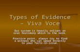 Types of Evidence – Viva Voce Our system is heavily reliant on oral testimony which is the norm. Practice point, always try to find a witness who can speak.