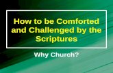 How to be Comforted and Challenged by the Scriptures Why Church?