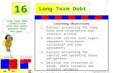 ©CourseCollege.com 1 16 Long Term Debt Long term debt - liabilities with due dates greater than one year. Learning Objectives 1.Explain accounting for.
