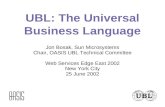 UBL: The Universal Business Language Jon Bosak, Sun Microsystems Chair, OASIS UBL Technical Committee Web Services Edge East 2002 New York City 25 June.