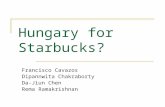 Hungary for Starbucks? Francisco Cavazos Dipannwita Chakraborty Da-Jiun Chen Rema Ramakrishnan.