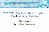 Welcome Mr. Ken Swarner TCP/IP Packet Descriptor Preliminary Design.