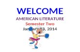 WELCOME AMERICAN LITERATURE Semester Two January 13, 2014.