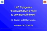 LHC Cryogenics: “From cool-down & HWC to operation with beam” S. Claudet, for LHC cryogenics Extended LTC, 3 Mar’08.