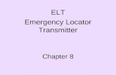 Chapter 8 ELT Emergency Locator Transmitter. ELT History In 1972, a law was passed requiring aircraft to carry a radio beacon for search and rescue. This.