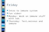 Friday Intro to immune system Fun video! Monday: Work on immune stuff with sub. Thursday: Test…nervous and immune.