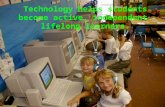 Technology helps students become active, independent. lifelong learners.