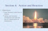 Section 4: Action and Reaction Objectives: state Newton’s third law of motion define and calculate momentum and state the law of conservation of momentum.
