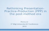 Rethinking Presentation- Practice-Production (PPP) in the post-method era Penny Ur 5 th Bilgi University ELT Conference 2015.