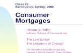 Class 22 Bankruptcy, Spring, 2009 Consumer Mortgages Randal C. Picker Leffmann Professor of Commercial Law The Law School The University of Chicago 773.702.0864/r-picker@uchicago.edu.