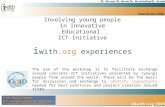 Involving young people in Innovative Educational ICT Initiative The aim of the workshop is to facilitate exchange around concrete ICT initiatives presented.