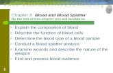 1 Chapter 8 Blood and Blood Splatter By the end of this chapter you will be able to: o Explain the composition of blood o Describe the function of blood.