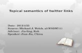 Date: 2012/4/23 Source: Michael J. Welch. al(WSDM’11) Advisor: Jia-ling, Koh Speaker: Jiun Jia, Chiou Topical semantics of twitter links 1.