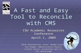 A Fast and Easy Tool to Reconcile with CMS CSU Academic Resources Conference April 1, 2009 Edith Winterhalter, Assoc. Budget Analyst Dan Vaughn, Administrative.