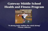Gateway Middle School Health and Fitness Program “A strong body makes the mind strong” -Thomas Jefferson.